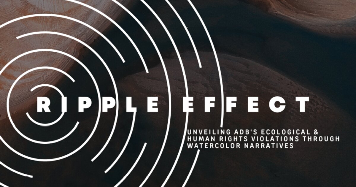 RIPPLE EFFECT Unveiling ADB's Ecological & Human Rights Violations